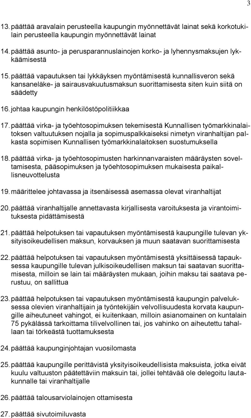 päättää vapautuksen tai lykkäyksen myöntämisestä kunnallisveron sekä kansaneläke- ja sairausvakuutusmaksun suorittamisesta siten kuin siitä on säädetty 16. johtaa kaupungin henkilöstöpolitiikkaa 17.