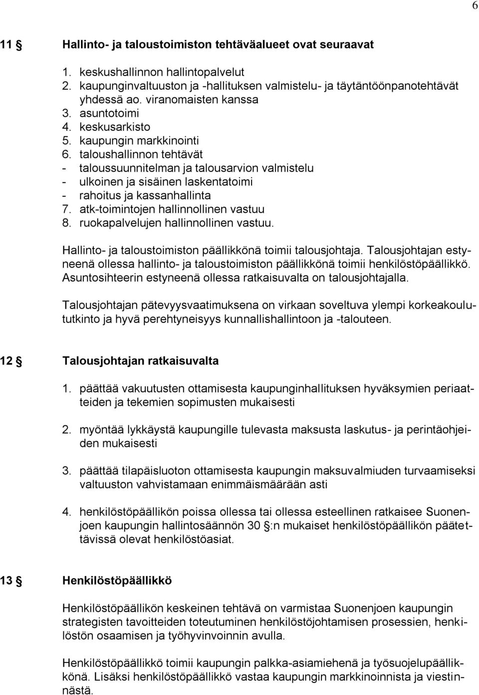 taloushallinnon tehtävät - taloussuunnitelman ja talousarvion valmistelu - ulkoinen ja sisäinen laskentatoimi - rahoitus ja kassanhallinta 7. atk-toimintojen hallinnollinen vastuu 8.