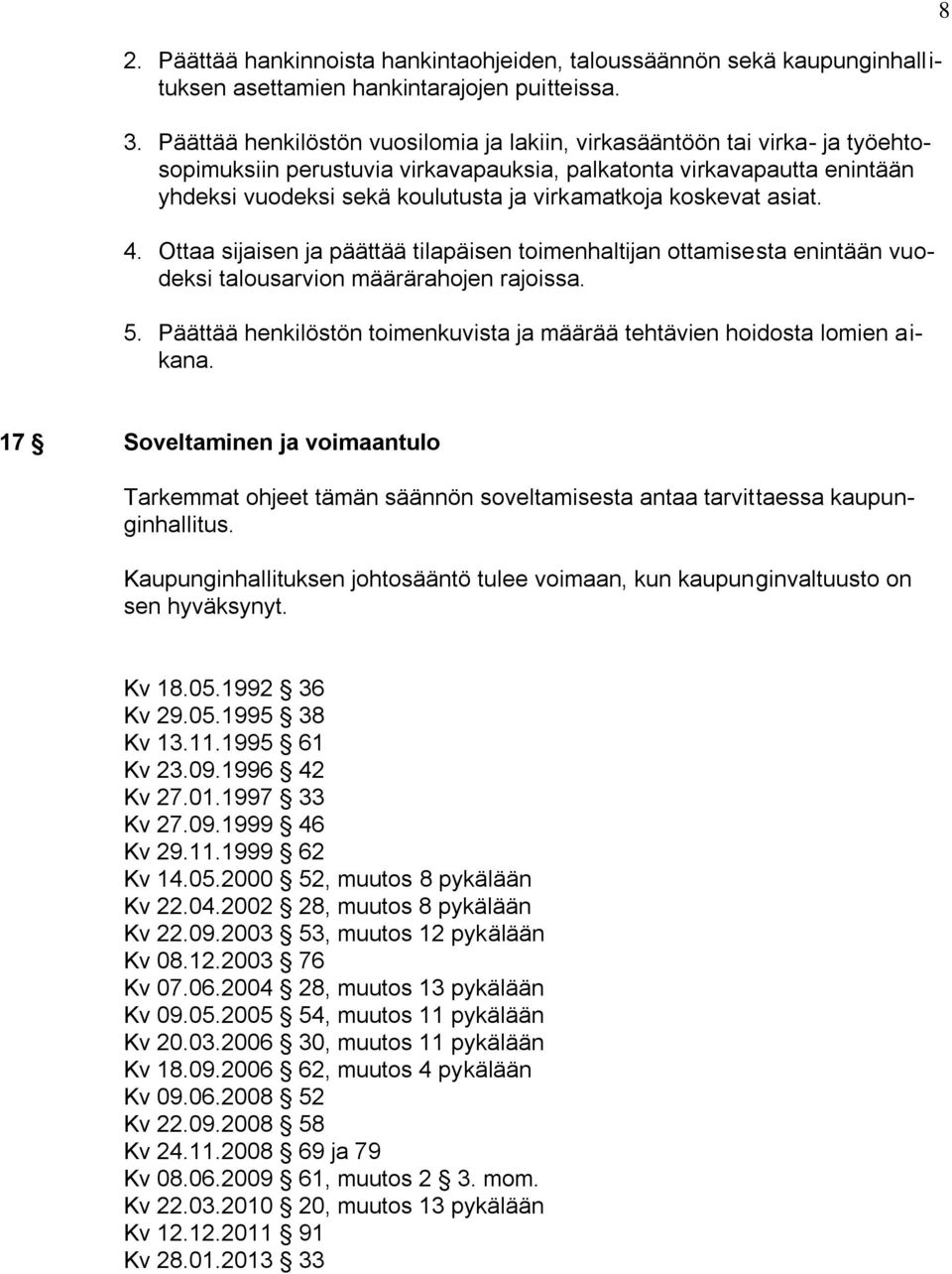 koskevat asiat. 4. Ottaa sijaisen ja päättää tilapäisen toimenhaltijan ottamisesta enintään vuodeksi talousarvion määrärahojen rajoissa. 5.