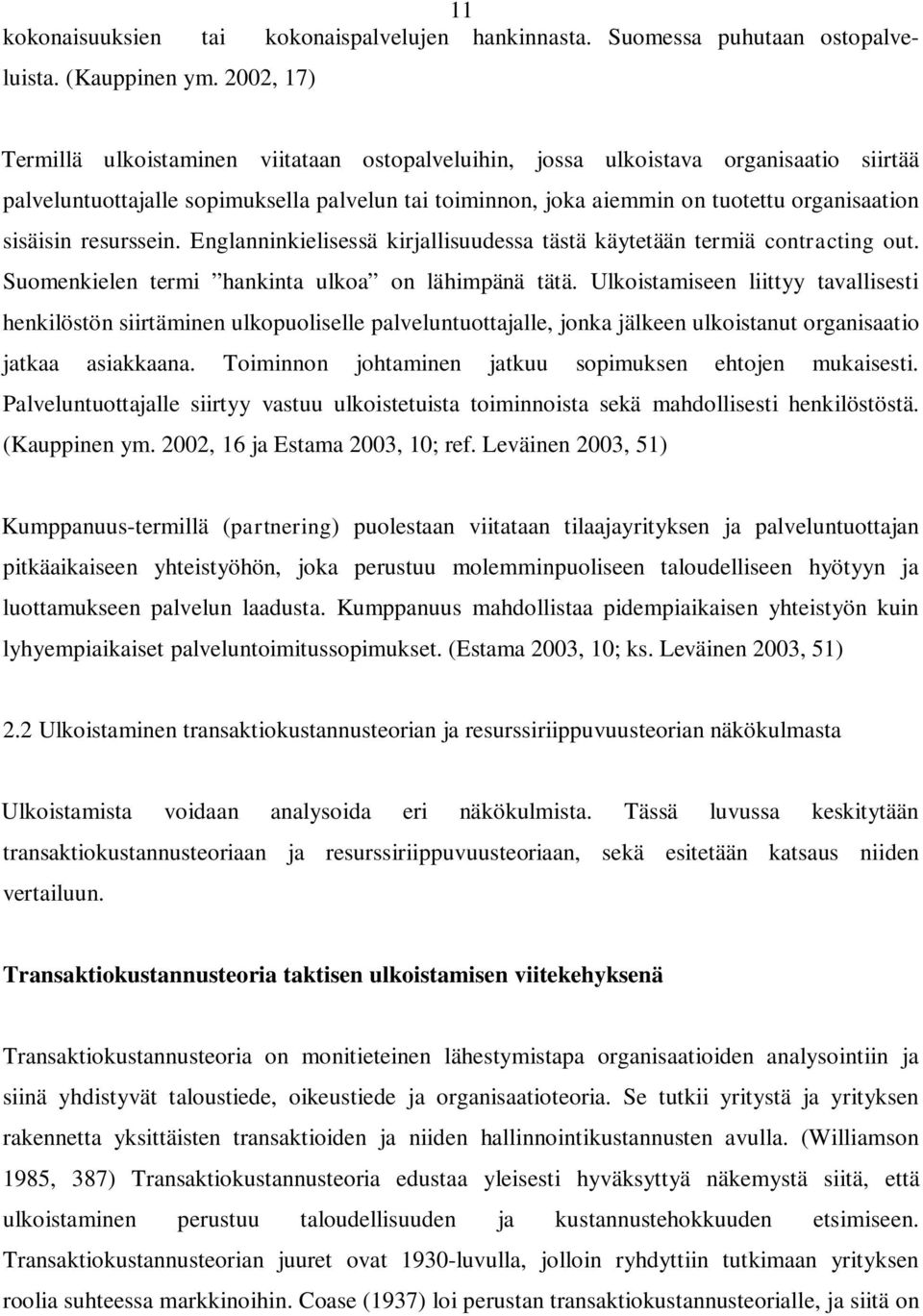 sisäisin resurssein. Englanninkielisessä kirjallisuudessa tästä käytetään termiä contracting out. Suomenkielen termi hankinta ulkoa on lähimpänä tätä.