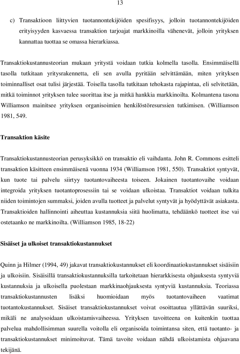 Ensimmäisellä tasolla tutkitaan yritysrakennetta, eli sen avulla pyritään selvittämään, miten yrityksen toiminnalliset osat tulisi järjestää.