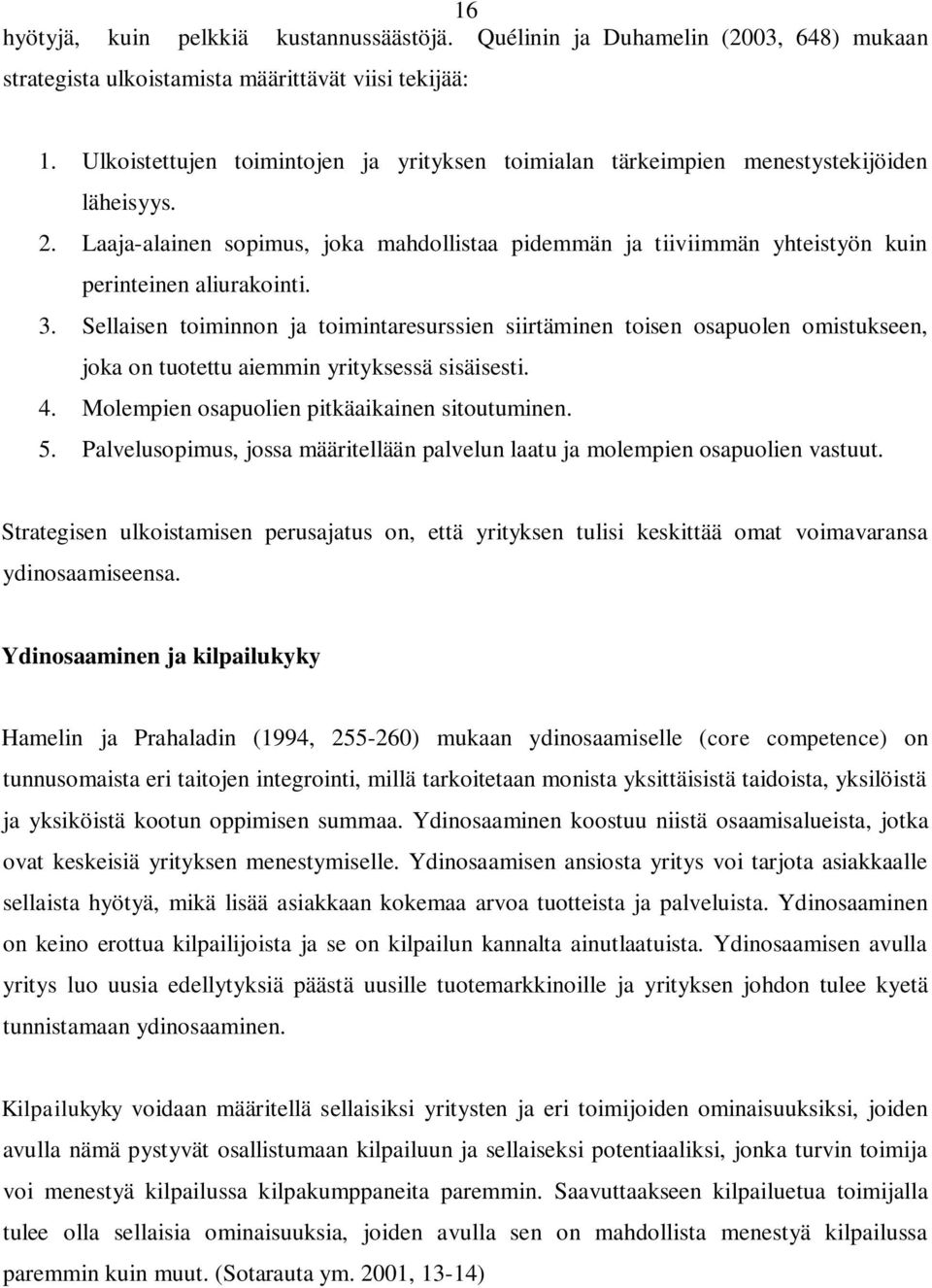 3. Sellaisen toiminnon ja toimintaresurssien siirtäminen toisen osapuolen omistukseen, joka on tuotettu aiemmin yrityksessä sisäisesti. 4. Molempien osapuolien pitkäaikainen sitoutuminen. 5.