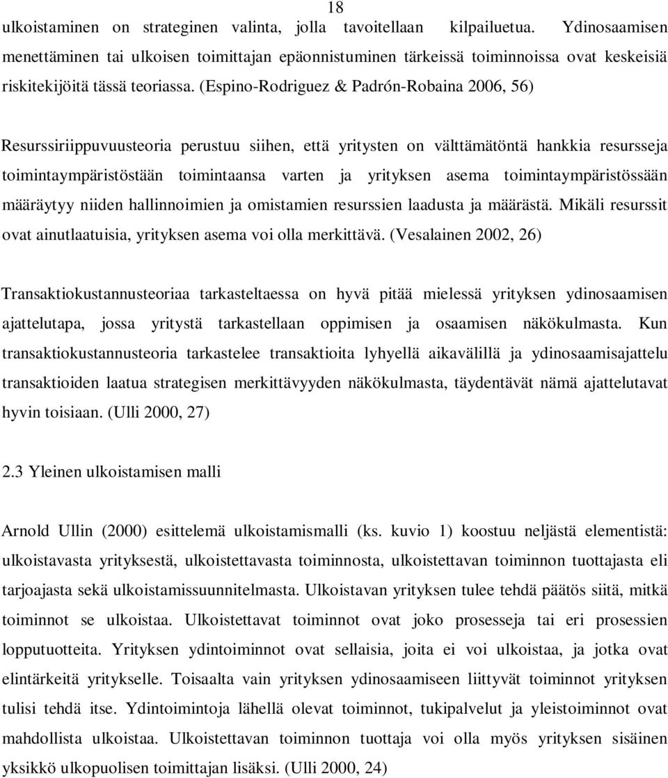 (Espino-Rodriguez & Padrón-Robaina 2006, 56) Resurssiriippuvuusteoria perustuu siihen, että yritysten on välttämätöntä hankkia resursseja toimintaympäristöstään toimintaansa varten ja yrityksen asema