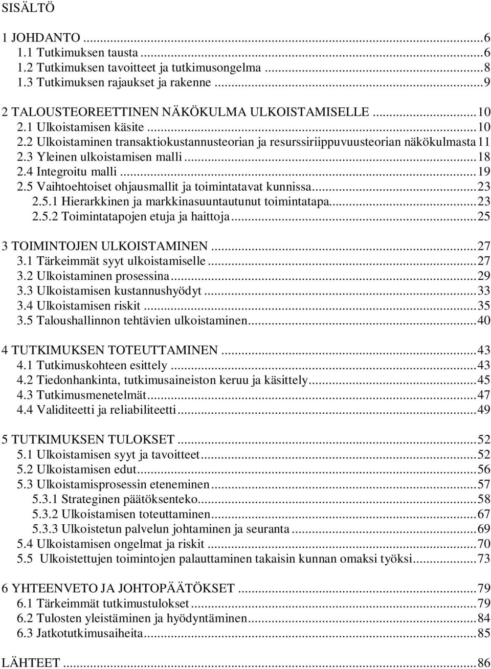 5 Vaihtoehtoiset ohjausmallit ja toimintatavat kunnissa... 23 2.5.1 Hierarkkinen ja markkinasuuntautunut toimintatapa... 23 2.5.2 Toimintatapojen etuja ja haittoja... 25 3 TOIMINTOJEN ULKOISTAMINEN.