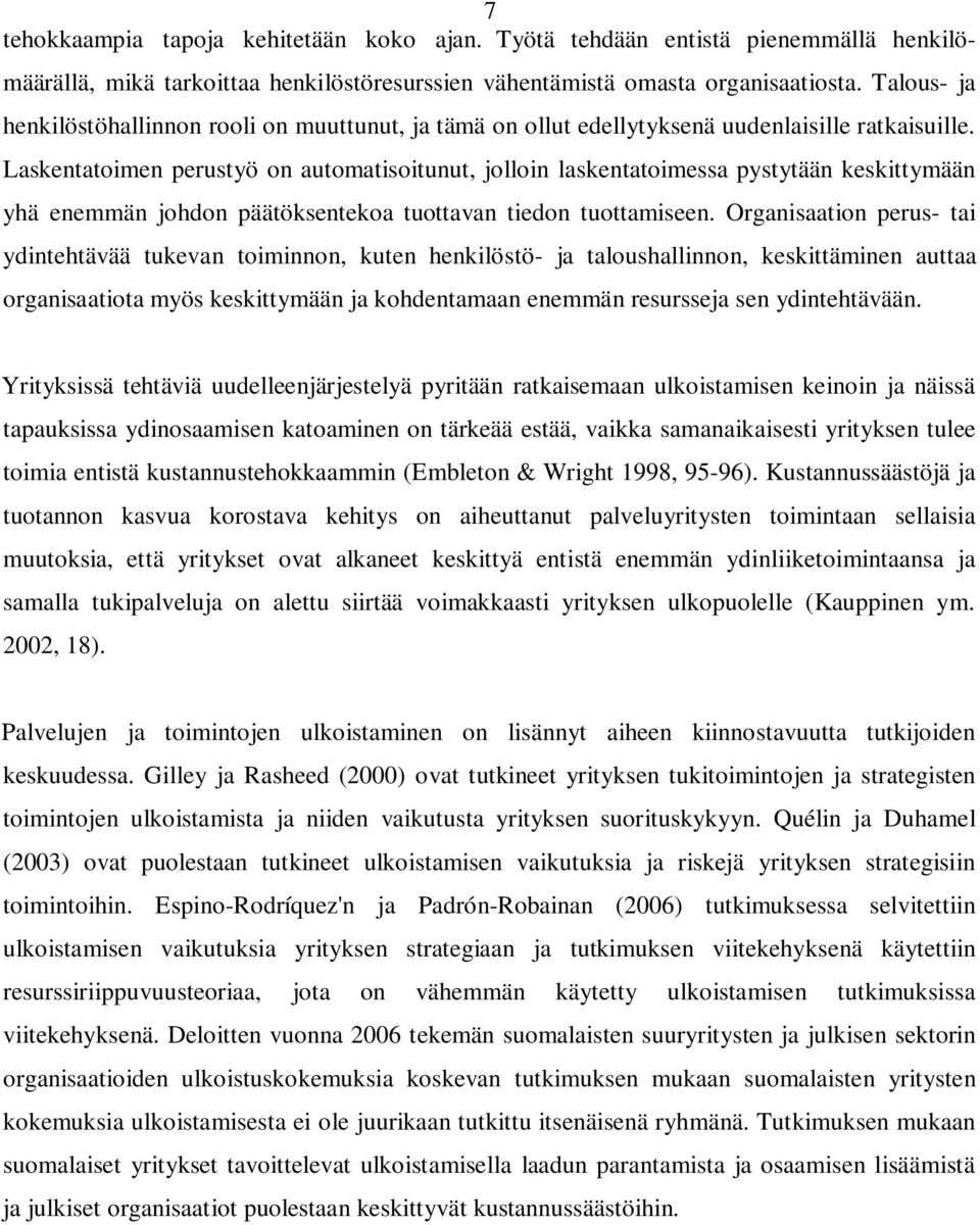 Laskentatoimen perustyö on automatisoitunut, jolloin laskentatoimessa pystytään keskittymään yhä enemmän johdon päätöksentekoa tuottavan tiedon tuottamiseen.