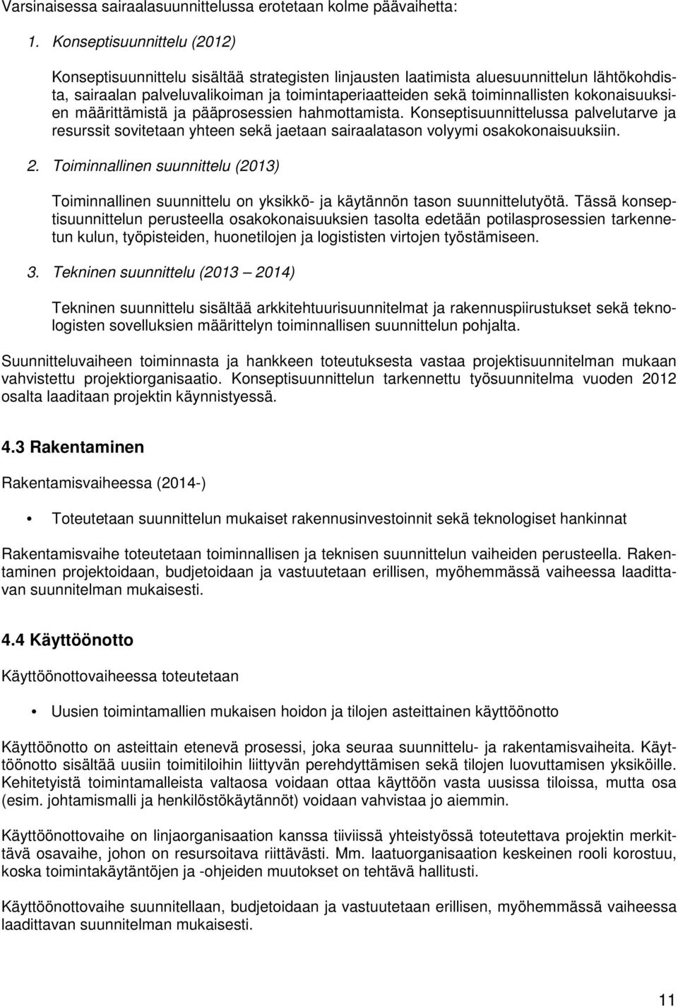 kokonaisuuksien määrittämistä ja pääprosessien hahmottamista. Konseptisuunnittelussa palvelutarve ja resurssit sovitetaan yhteen sekä jaetaan sairaalatason volyymi osakokonaisuuksiin. 2.