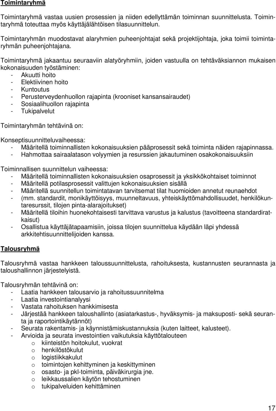 Toimintaryhmä jakaantuu seuraaviin alatyöryhmiin, joiden vastuulla on tehtäväksiannon mukaisen kokonaisuuden työstäminen: - Akuutti hoito - Elektiivinen hoito - Kuntoutus - Perusterveydenhuollon