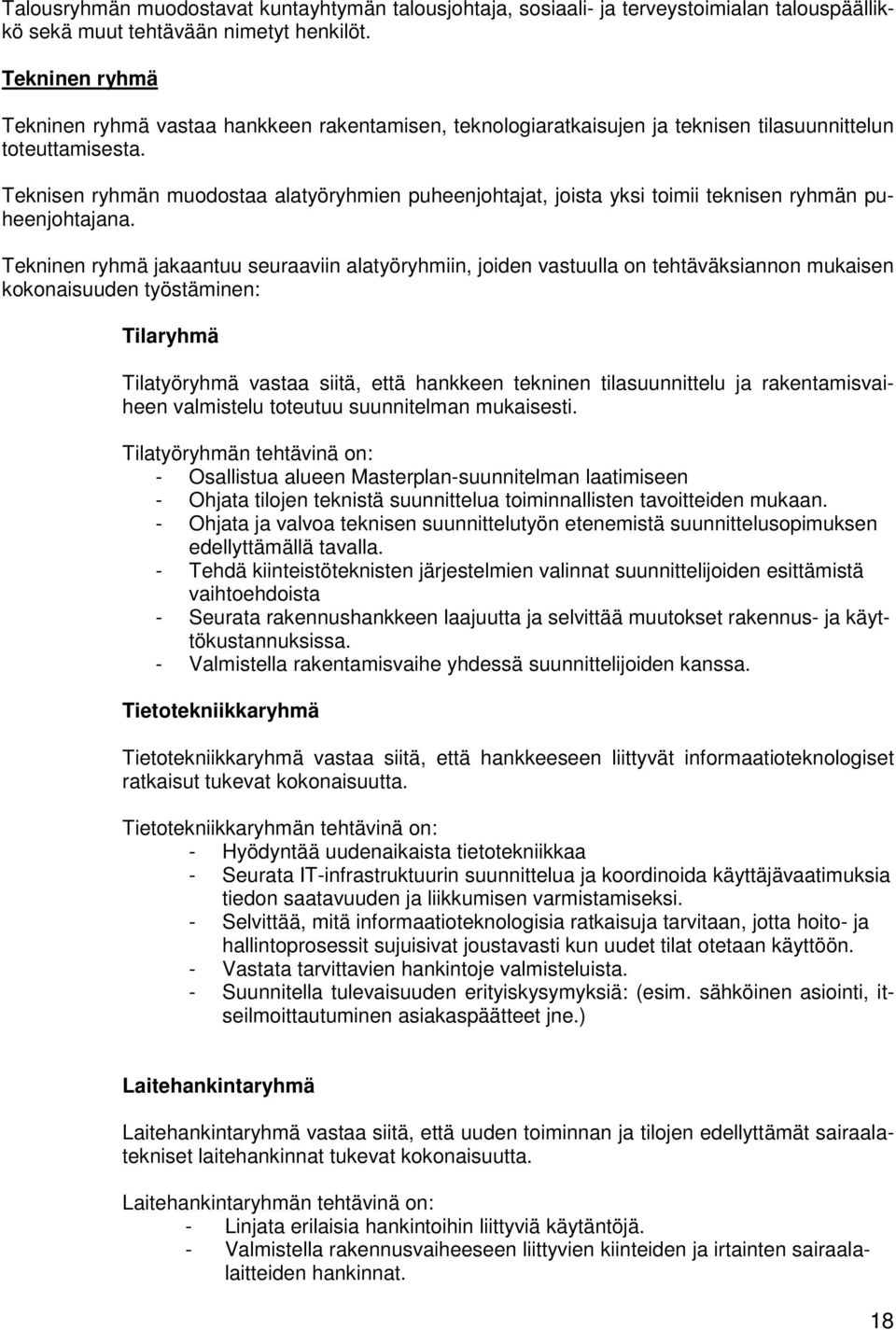 Teknisen ryhmän muodostaa alatyöryhmien puheenjohtajat, joista yksi toimii teknisen ryhmän puheenjohtajana.