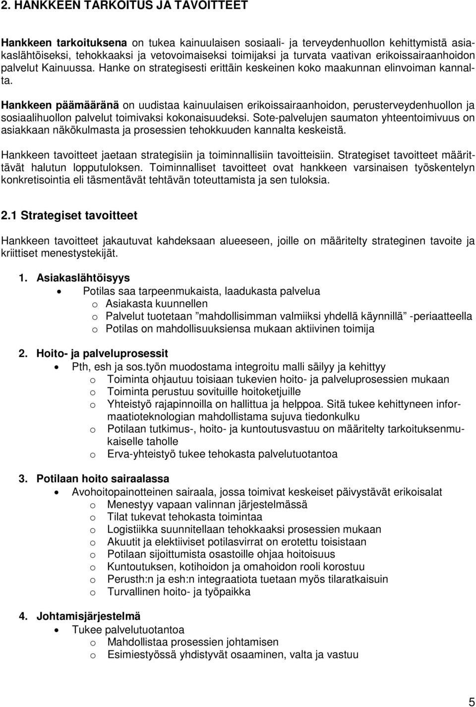 Hankkeen päämääränä on uudistaa kainuulaisen erikoissairaanhoidon, perusterveydenhuollon ja sosiaalihuollon palvelut toimivaksi kokonaisuudeksi.