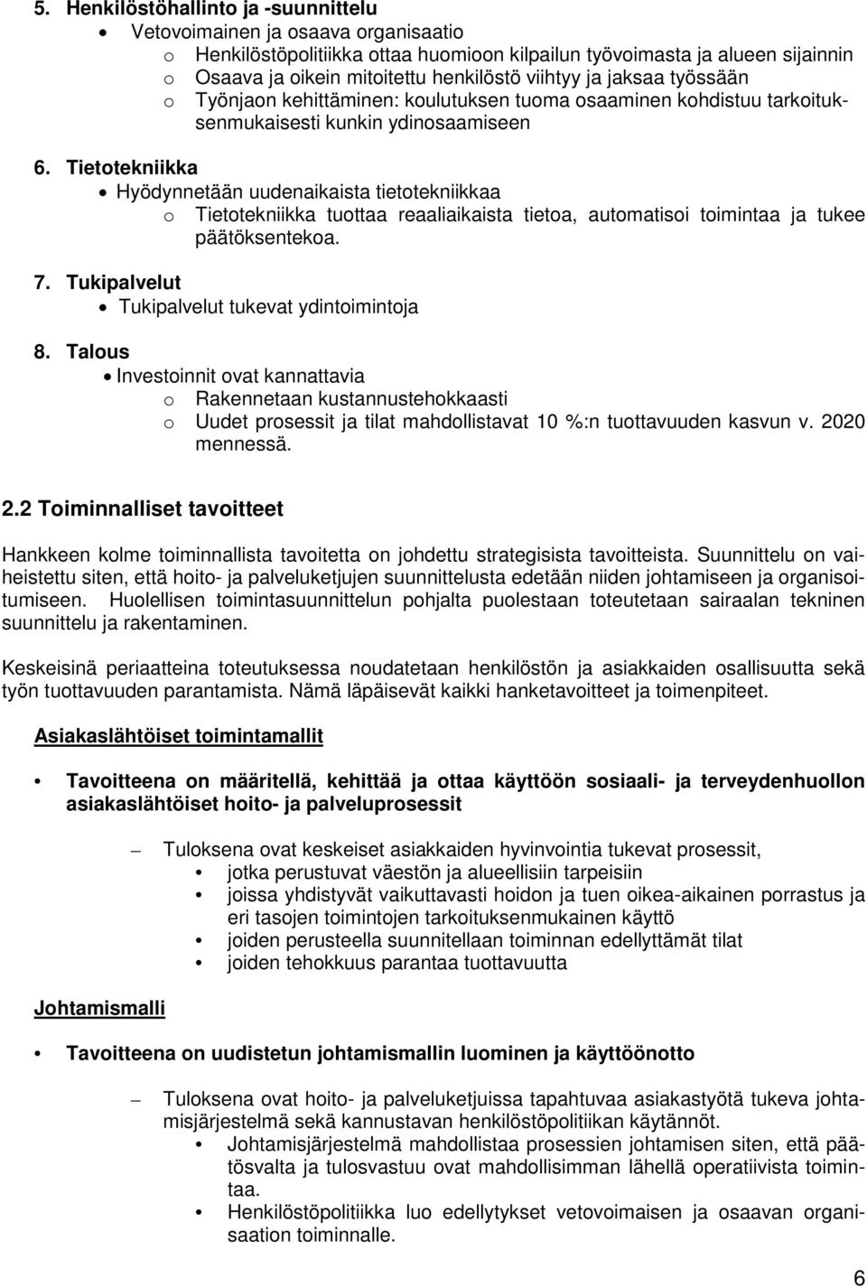 Tietotekniikka Hyödynnetään uudenaikaista tietotekniikkaa o Tietotekniikka tuottaa reaaliaikaista tietoa, automatisoi toimintaa ja tukee päätöksentekoa. 7.