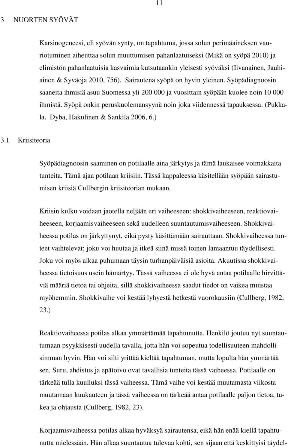 Syöpädiagnoosin saaneita ihmisiä asuu Suomessa yli 200 000 ja vuosittain syöpään kuolee noin 10 000 ihmistä. Syöpä onkin peruskuolemansyynä noin joka viidennessä tapauksessa.