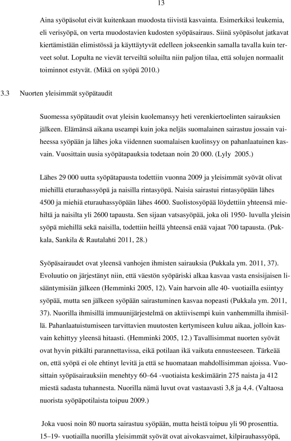 Lopulta ne vievät terveiltä soluilta niin paljon tilaa, että solujen normaalit toiminnot estyvät. (Mikä on syöpä 2010.) 3.