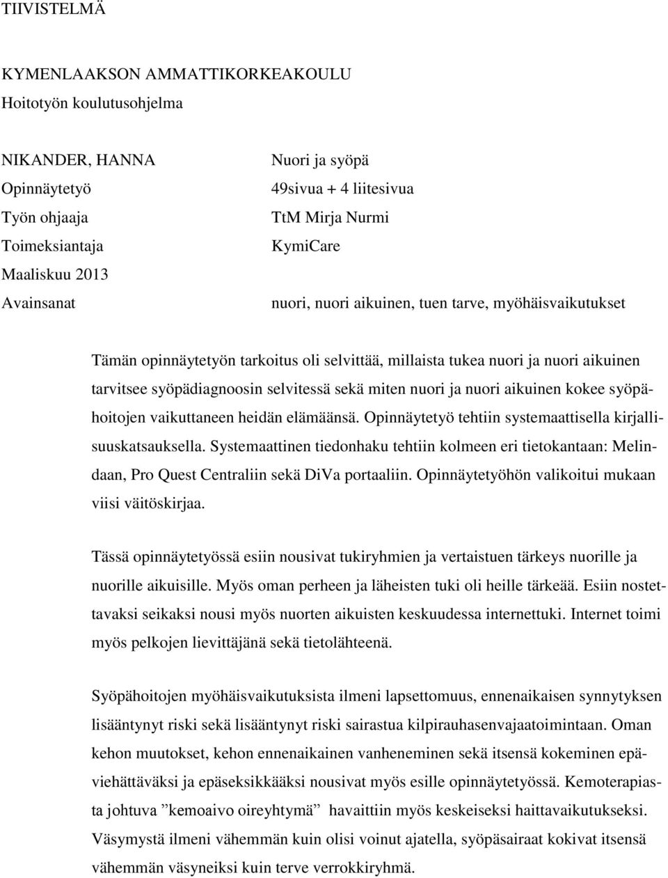 sekä miten nuori ja nuori aikuinen kokee syöpähoitojen vaikuttaneen heidän elämäänsä. Opinnäytetyö tehtiin systemaattisella kirjallisuuskatsauksella.