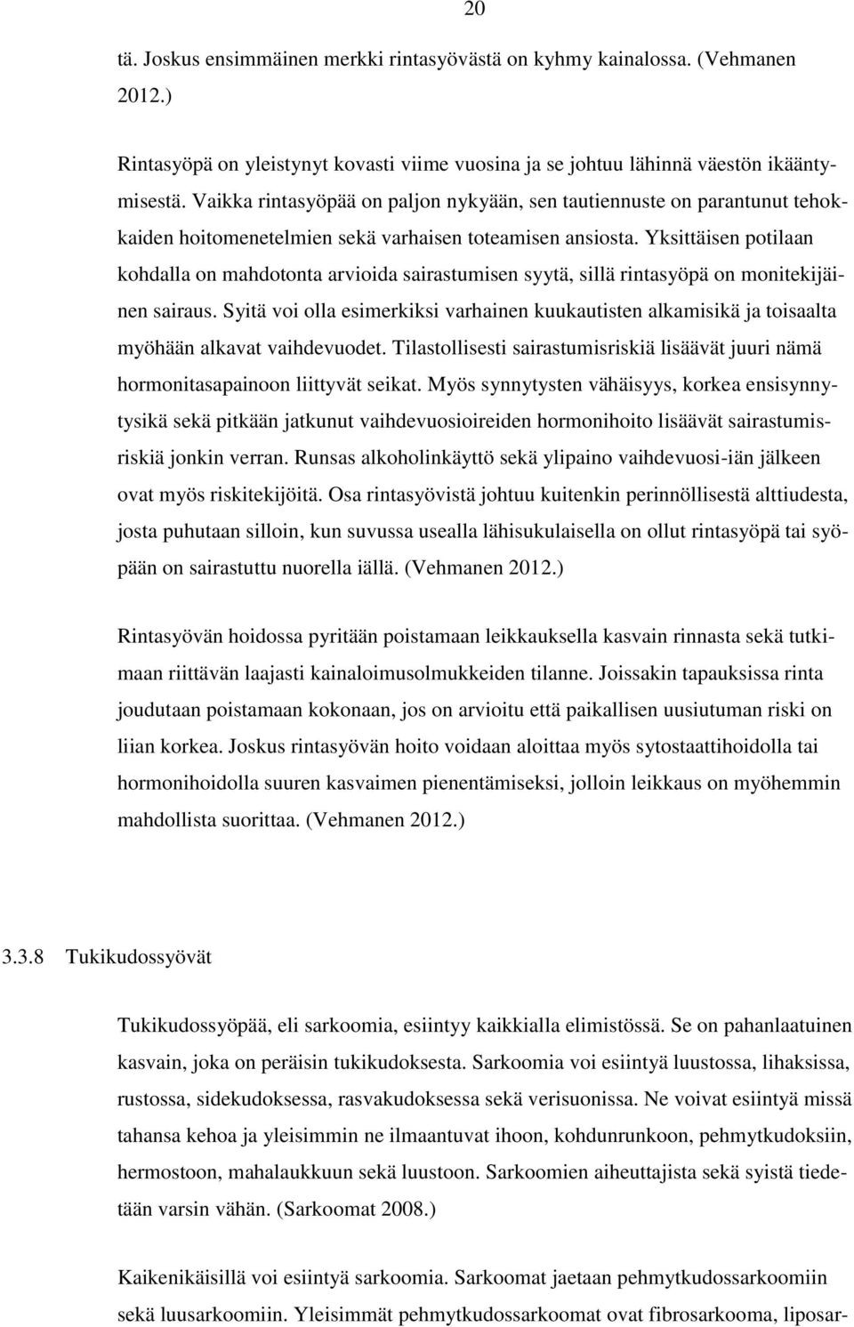 Yksittäisen potilaan kohdalla on mahdotonta arvioida sairastumisen syytä, sillä rintasyöpä on monitekijäinen sairaus.