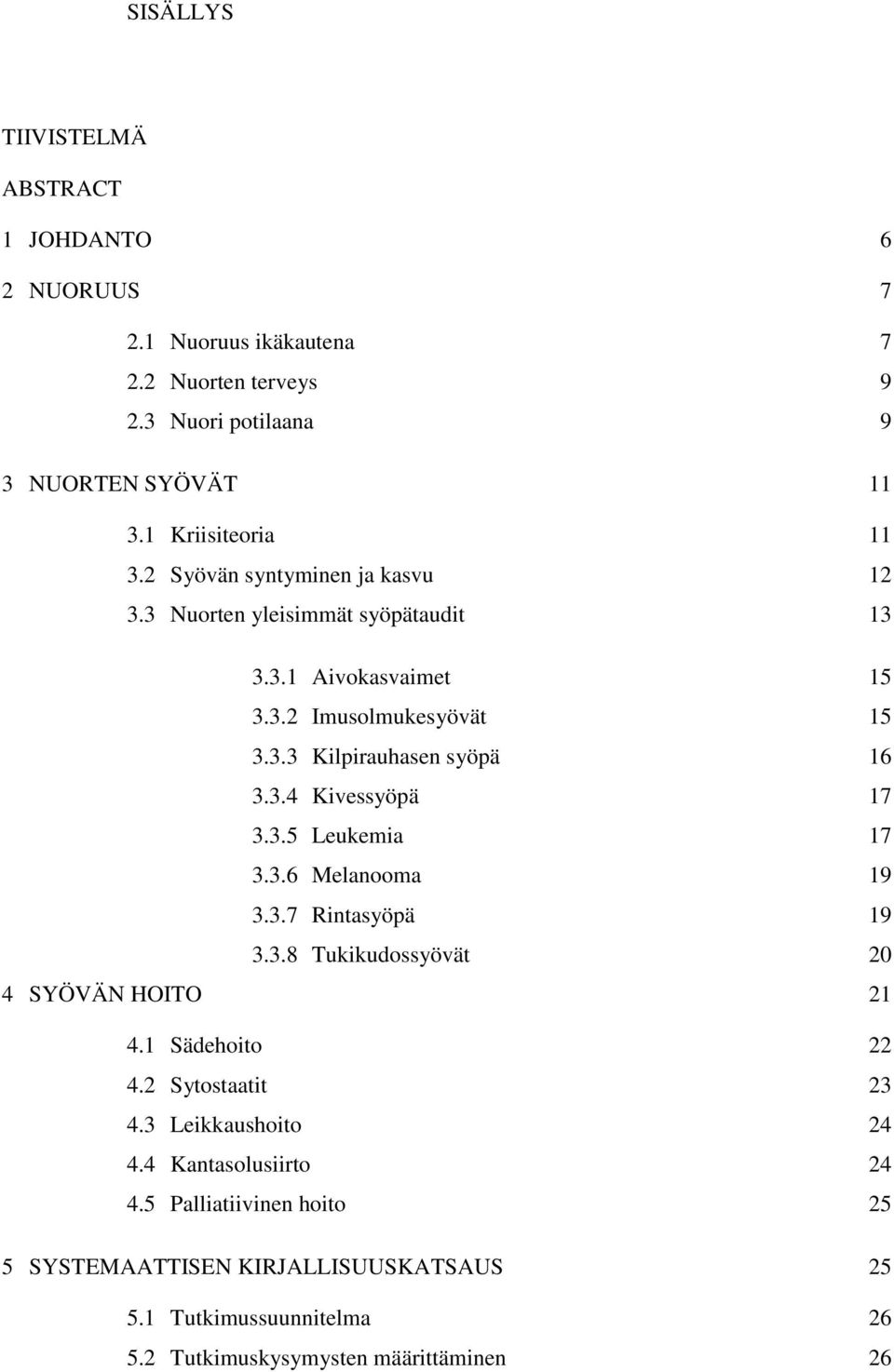 3.4 Kivessyöpä 17 3.3.5 Leukemia 17 3.3.6 Melanooma 19 3.3.7 Rintasyöpä 19 3.3.8 Tukikudossyövät 20 4 SYÖVÄN HOITO 21 4.1 Sädehoito 22 4.2 Sytostaatit 23 4.