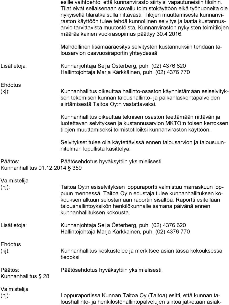 Kun nan vi ras ton nykyisten toimitilojen mää rä ai kai nen vuokrasopimus päättyy 30.4.2016. Mahdollinen lisämääräesitys selvitysten kustannuksiin tehdään talous ar vion osavuosiraportin yhteydessä.