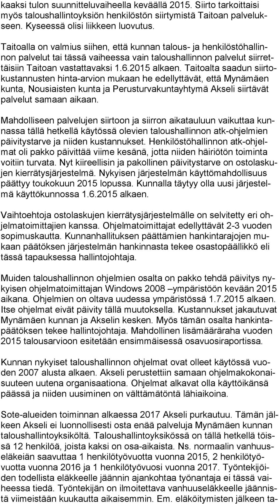 Taitoalta saadun siir tokus tan nus ten hinta-arvion mukaan he edellyttävät, että Mynämäen kun ta, Nousiaisten kunta ja Perusturvakuntayhtymä Akseli siirtävät pal ve lut samaan aikaan.