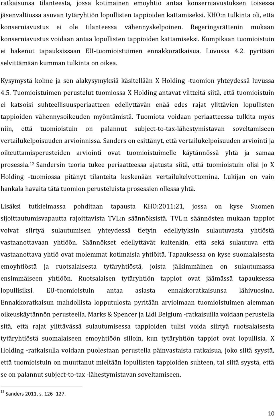 Kumpikaan tuomioistuin ei hakenut tapauksissaan EU-tuomioistuimen ennakkoratkaisua. Luvussa 4.2. pyritään selvittämään kumman tulkinta on oikea.