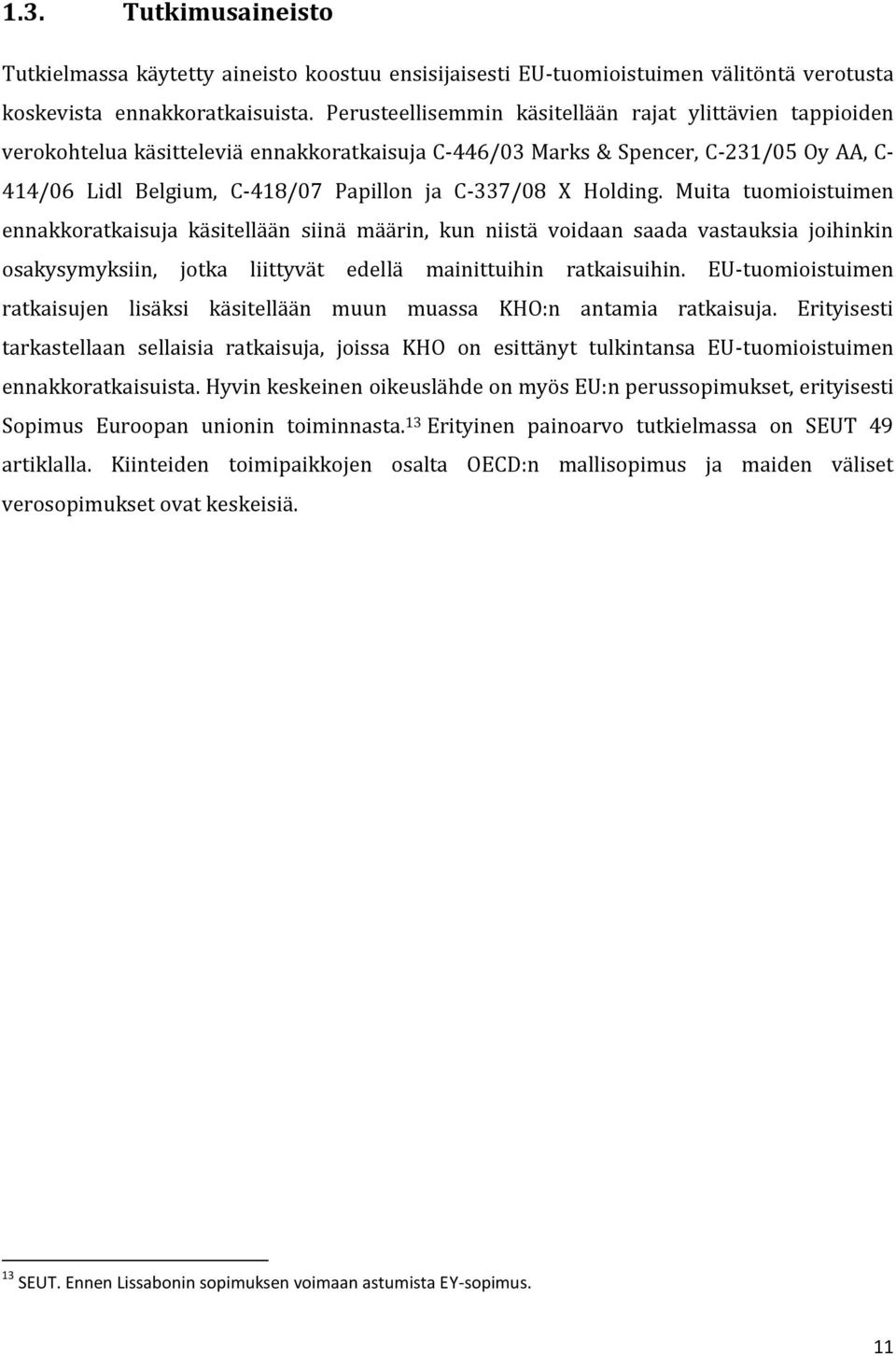 Holding. Muita tuomioistuimen ennakkoratkaisuja käsitellään siinä määrin, kun niistä voidaan saada vastauksia joihinkin osakysymyksiin, jotka liittyvät edellä mainittuihin ratkaisuihin.