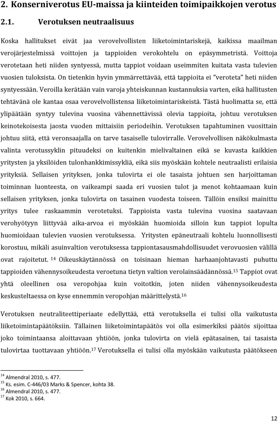 Voittoja verotetaan heti niiden syntyessä, mutta tappiot voidaan useimmiten kuitata vasta tulevien vuosien tuloksista.