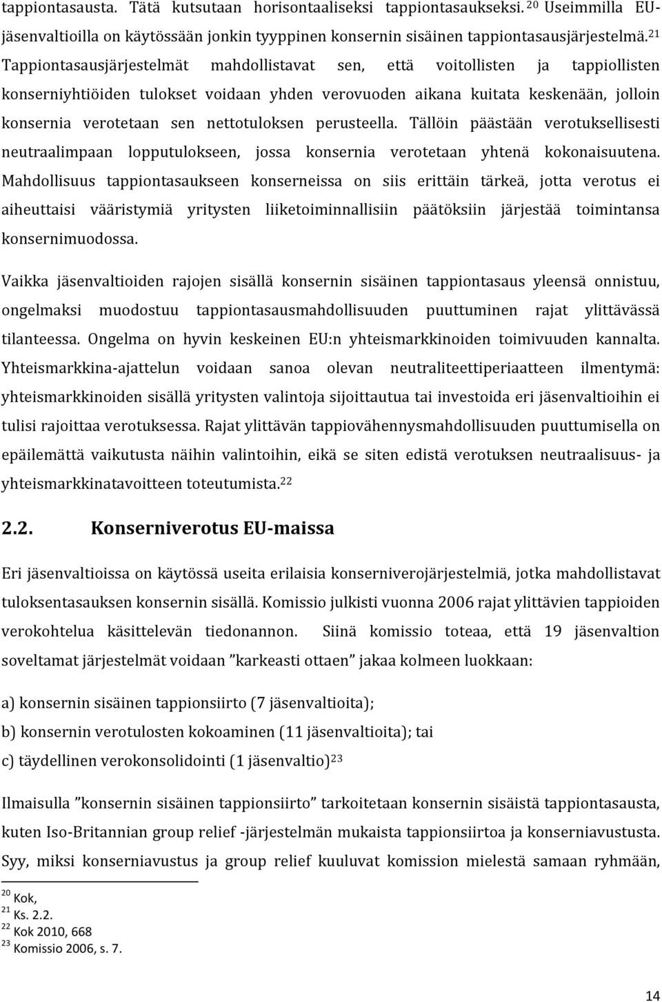 nettotuloksen perusteella. Tällöin päästään verotuksellisesti neutraalimpaan lopputulokseen, jossa konsernia verotetaan yhtenä kokonaisuutena.