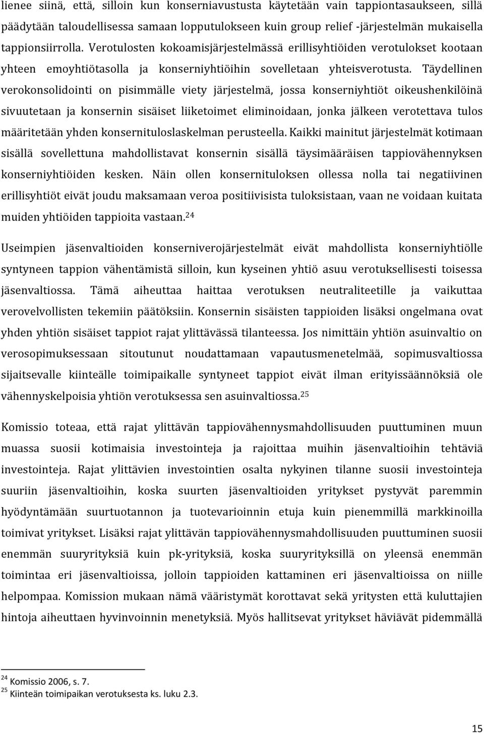 Täydellinen verokonsolidointi on pisimmälle viety järjestelmä, jossa konserniyhtiöt oikeushenkilöinä sivuutetaan ja konsernin sisäiset liiketoimet eliminoidaan, jonka jälkeen verotettava tulos