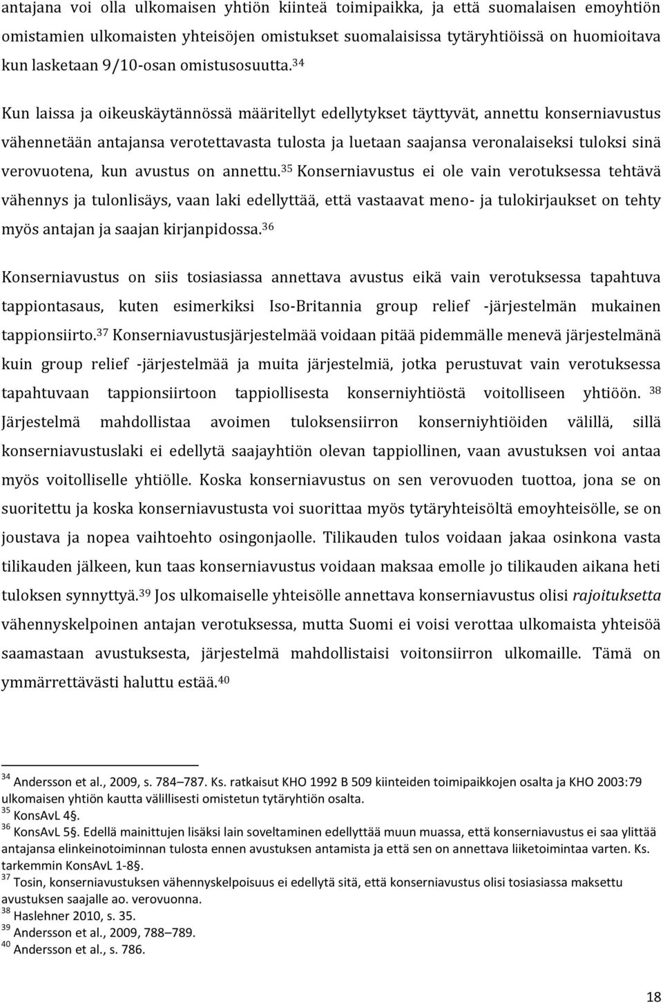 34 Kun laissa ja oikeuskäytännössä määritellyt edellytykset täyttyvät, annettu konserniavustus vähennetään antajansa verotettavasta tulosta ja luetaan saajansa veronalaiseksi tuloksi sinä