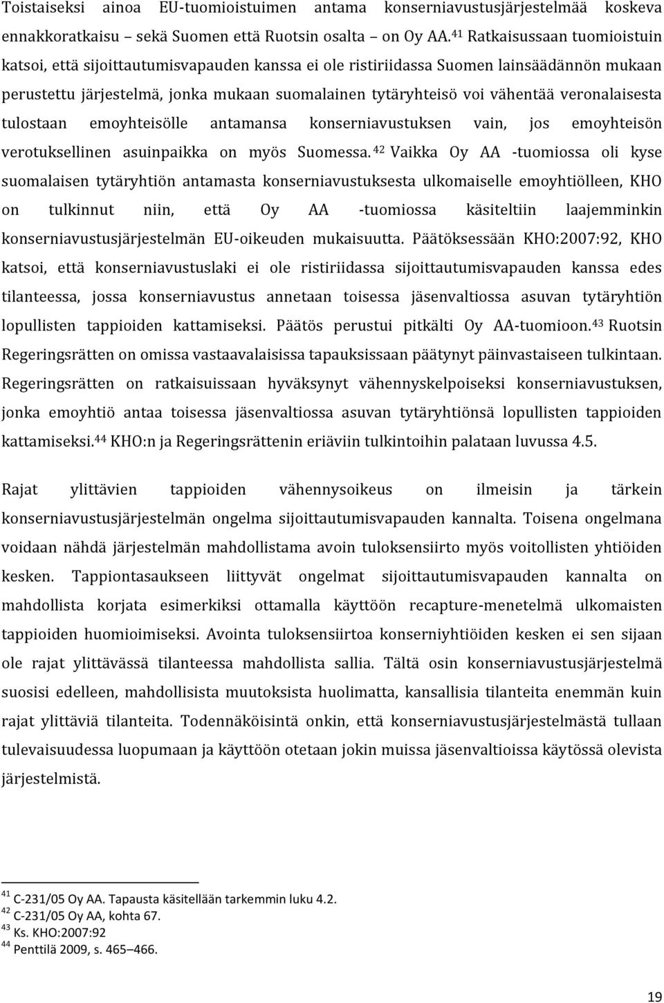 veronalaisesta tulostaan emoyhteisölle antamansa konserniavustuksen vain, jos emoyhteisön verotuksellinen asuinpaikka on myös Suomessa.