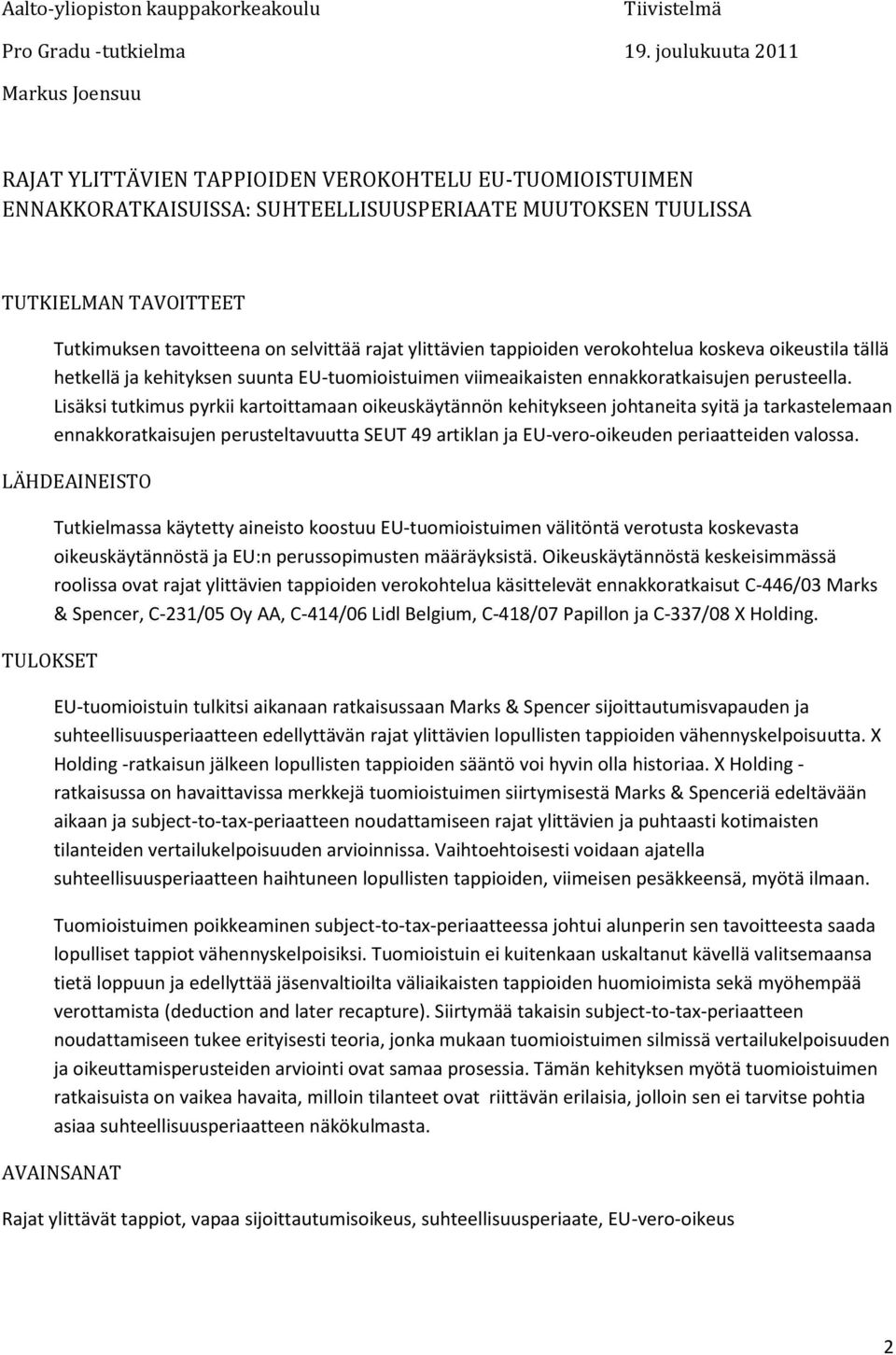 selvittää rajat ylittävien tappioiden verokohtelua koskeva oikeustila tällä hetkellä ja kehityksen suunta EU-tuomioistuimen viimeaikaisten ennakkoratkaisujen perusteella.