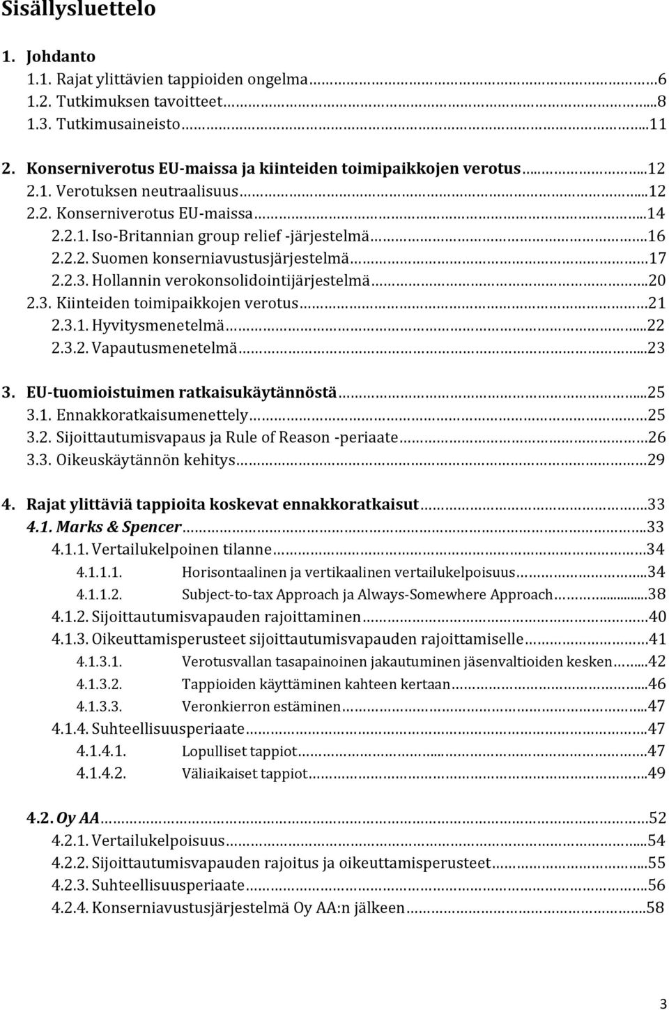 Hollannin verokonsolidointijärjestelmä.20 2.3. Kiinteiden toimipaikkojen verotus 21 2.3.1. Hyvitysmenetelmä...22 2.3.2. Vapautusmenetelmä...23 3. EU-tuomioistuimen ratkaisukäytännöstä...25 3.1. Ennakkoratkaisumenettely 25 3.