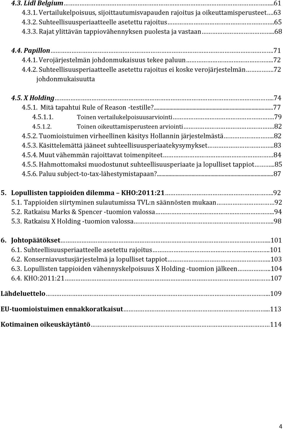 5.1. Mitä tapahtui Rule of Reason -testille?...77 4.5.1.1. Toinen vertailukelpoisuusarviointi.79 4.5.1.2. Toinen oikeuttamisperusteen arviointi.82 4.5.2. Tuomioistuimen virheellinen käsitys Hollannin järjestelmästä.