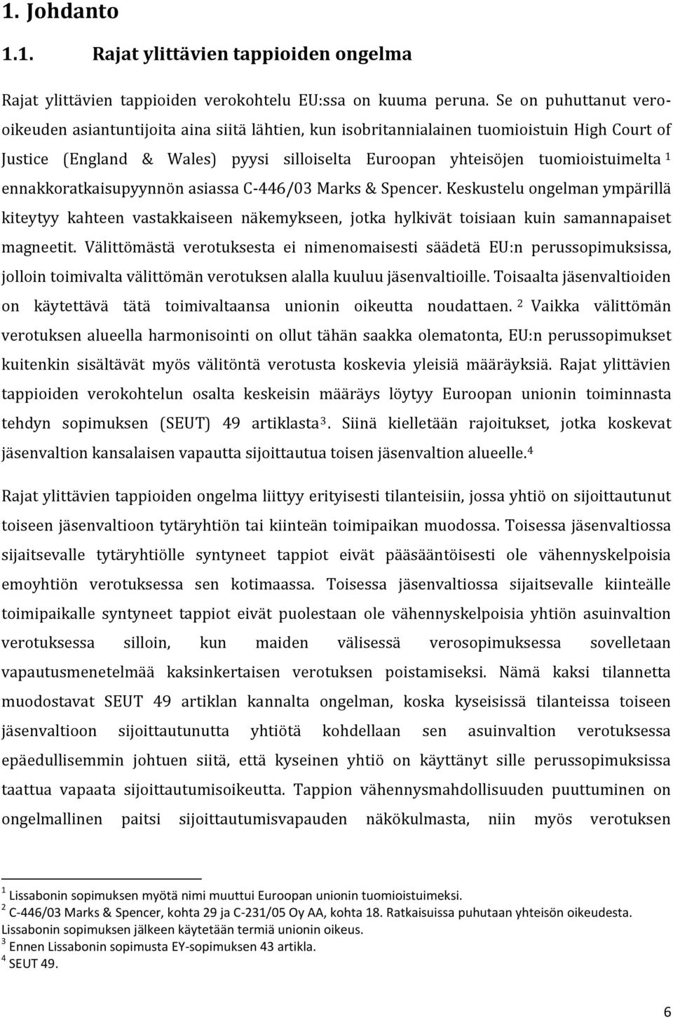 ennakkoratkaisupyynnön asiassa C-446/03 Marks & Spencer. Keskustelu ongelman ympärillä kiteytyy kahteen vastakkaiseen näkemykseen, jotka hylkivät toisiaan kuin samannapaiset magneetit.