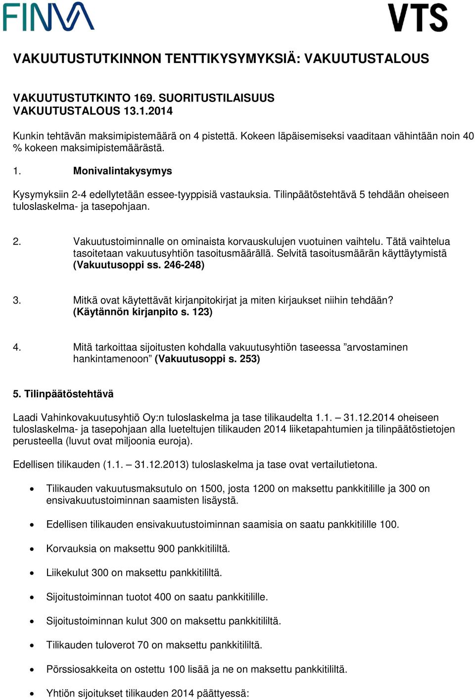 Selvitä tasoitusmäärän käyttäytymistä (Vakuutusoppi ss. 246-248) 3. Mitkä ovat käytettävät kirjanpitokirjat ja miten kirjaukset niihin tehdään? (Käytännön kirjanpito s. 123) 4.