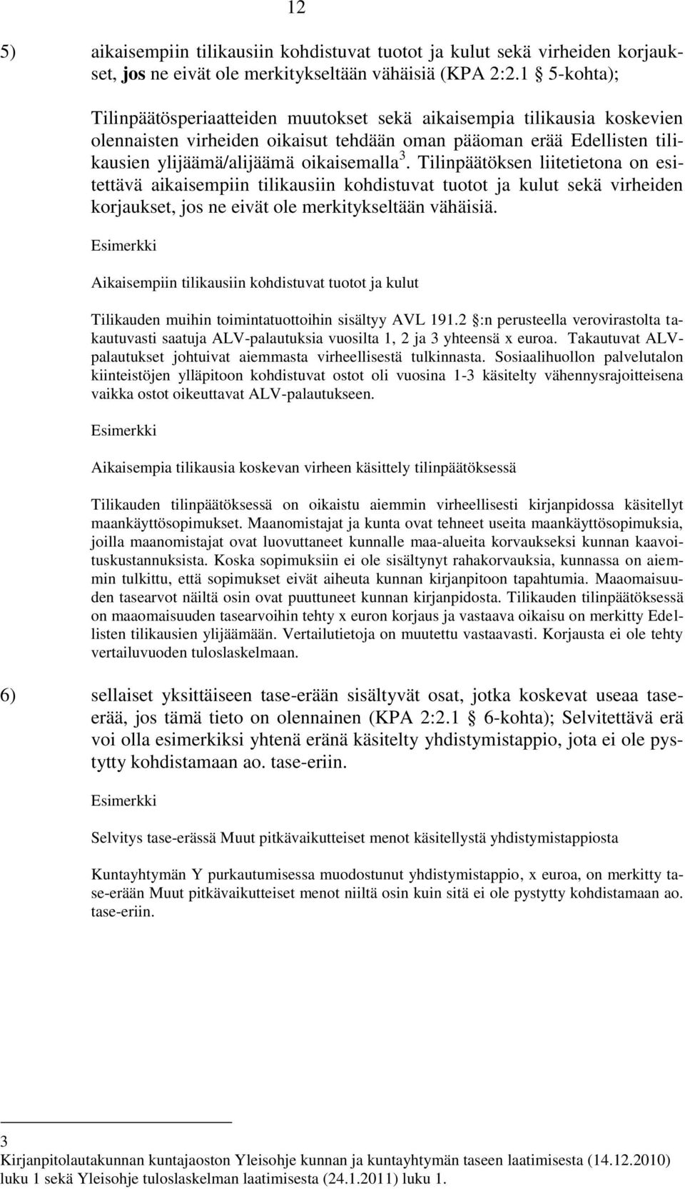 Tilinpäätöksen liitetietona on esitettävä aikaisempiin tilikausiin kohdistuvat tuotot ja kulut sekä virheiden korjaukset, jos ne eivät ole merkitykseltään vähäisiä.