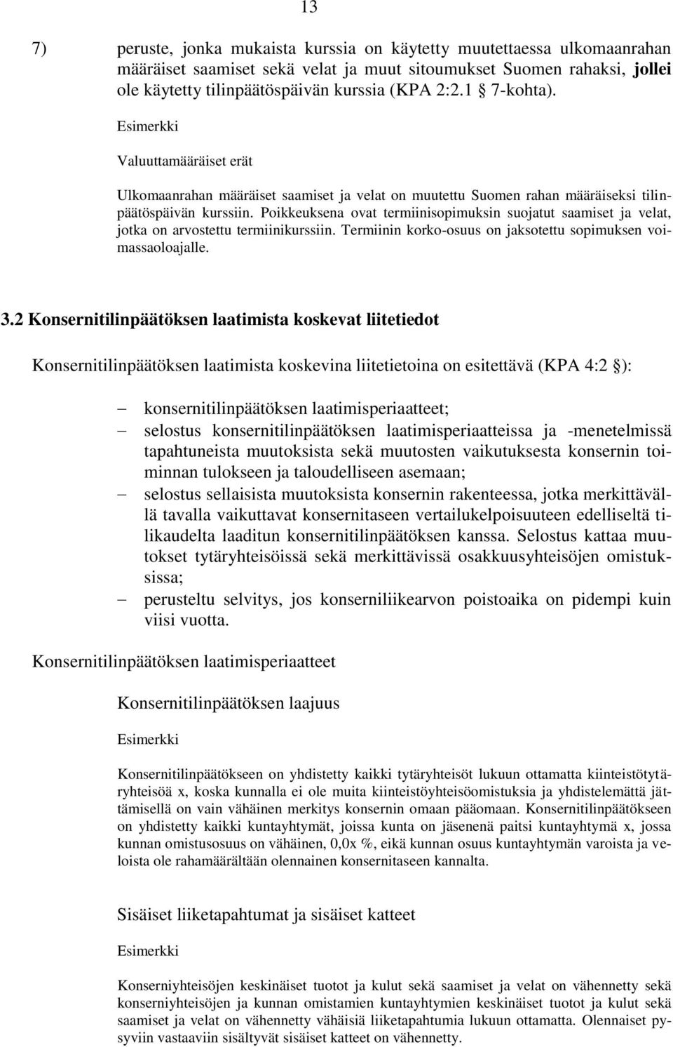 Poikkeuksena ovat termiinisopimuksin suojatut saamiset ja velat, jotka on arvostettu termiinikurssiin. Termiinin korko-osuus on jaksotettu sopimuksen voimassaoloajalle. 3.