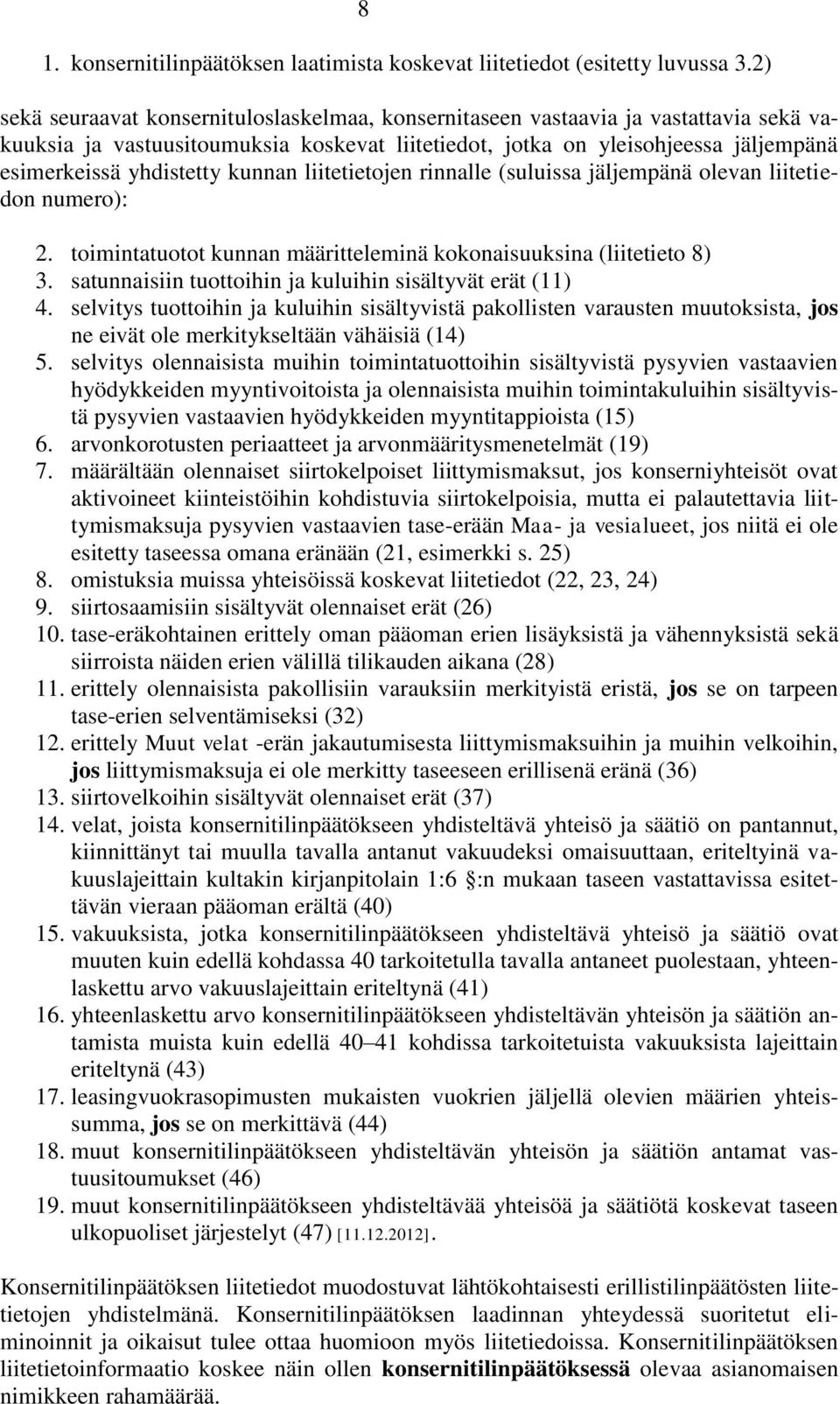 kunnan liitetietojen rinnalle (suluissa jäljempänä olevan liitetiedon numero): 2. toimintatuotot kunnan määritteleminä kokonaisuuksina (liitetieto 8) 3.