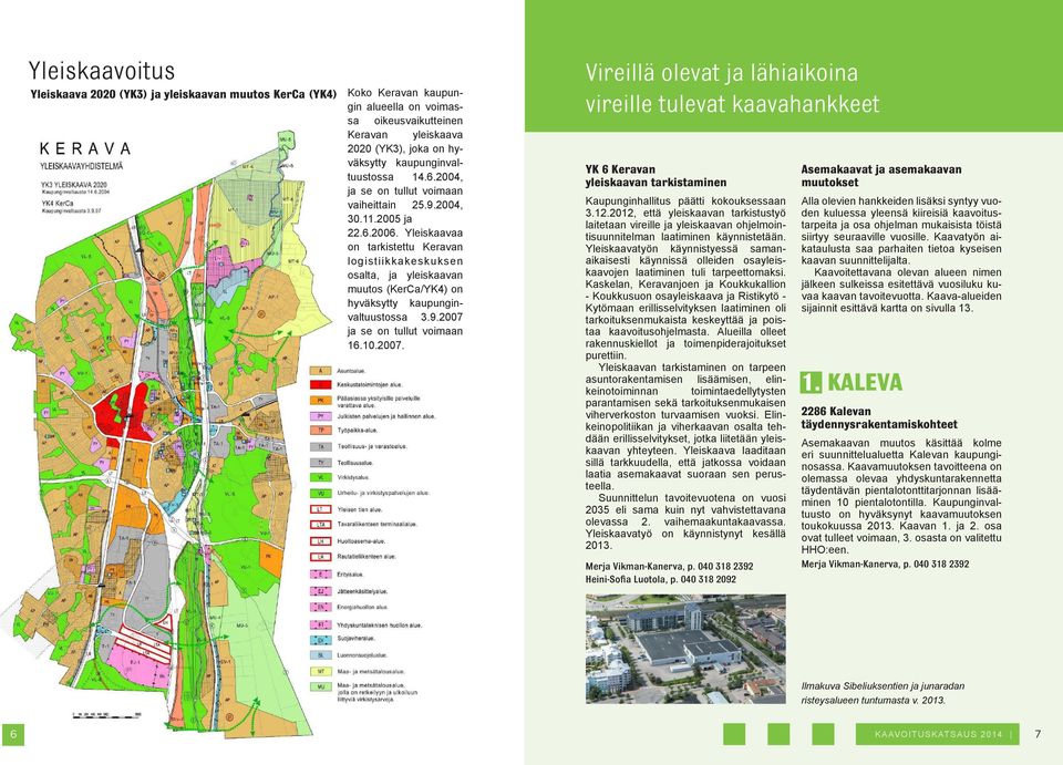 Yleiskaavaa on tarkistettu Keravan logistiikkakeskuksen osalta, ja yleiskaavan muutos (KerCa/YK4) on hyväksytty kaupunginvaltuustossa 3.9.2007 