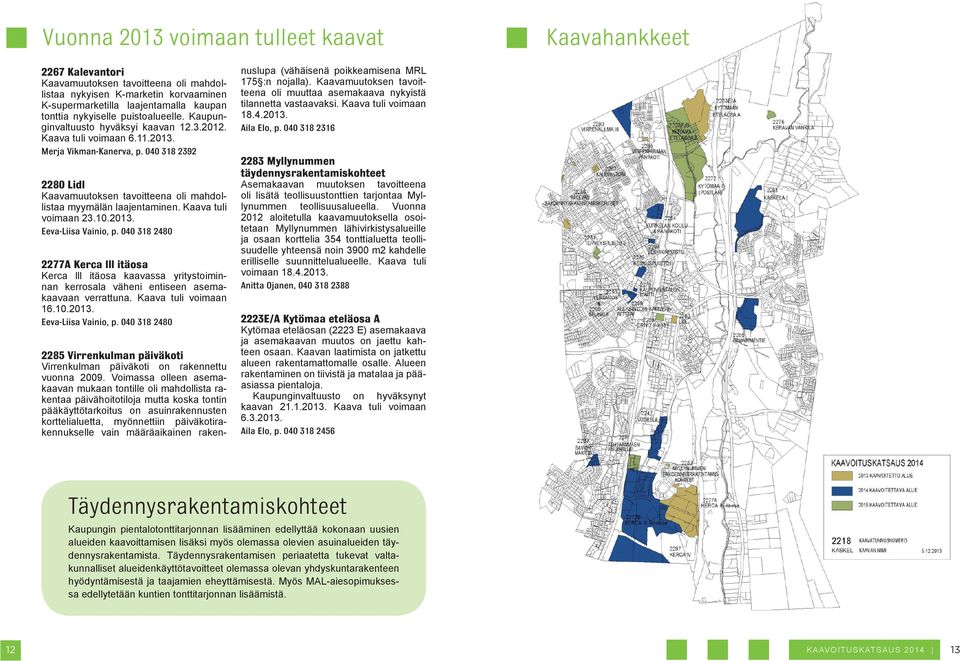 2280 Lidl Kaavamuutoksen tavoitteena oli mahdollistaa myymälän laajentaminen. Kaava tuli voimaan 23.10.2013.