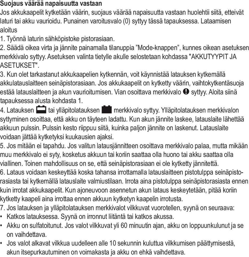 Säädä oikea virta ja jännite painamalla tilanuppia Mode-knappen, kunnes oikean asetuksen merkkivalo syttyy. Asetuksen valinta tietylle akulle selostetaan kohdassa "AKKUTYYPIT JA ASETUKSET". 3.