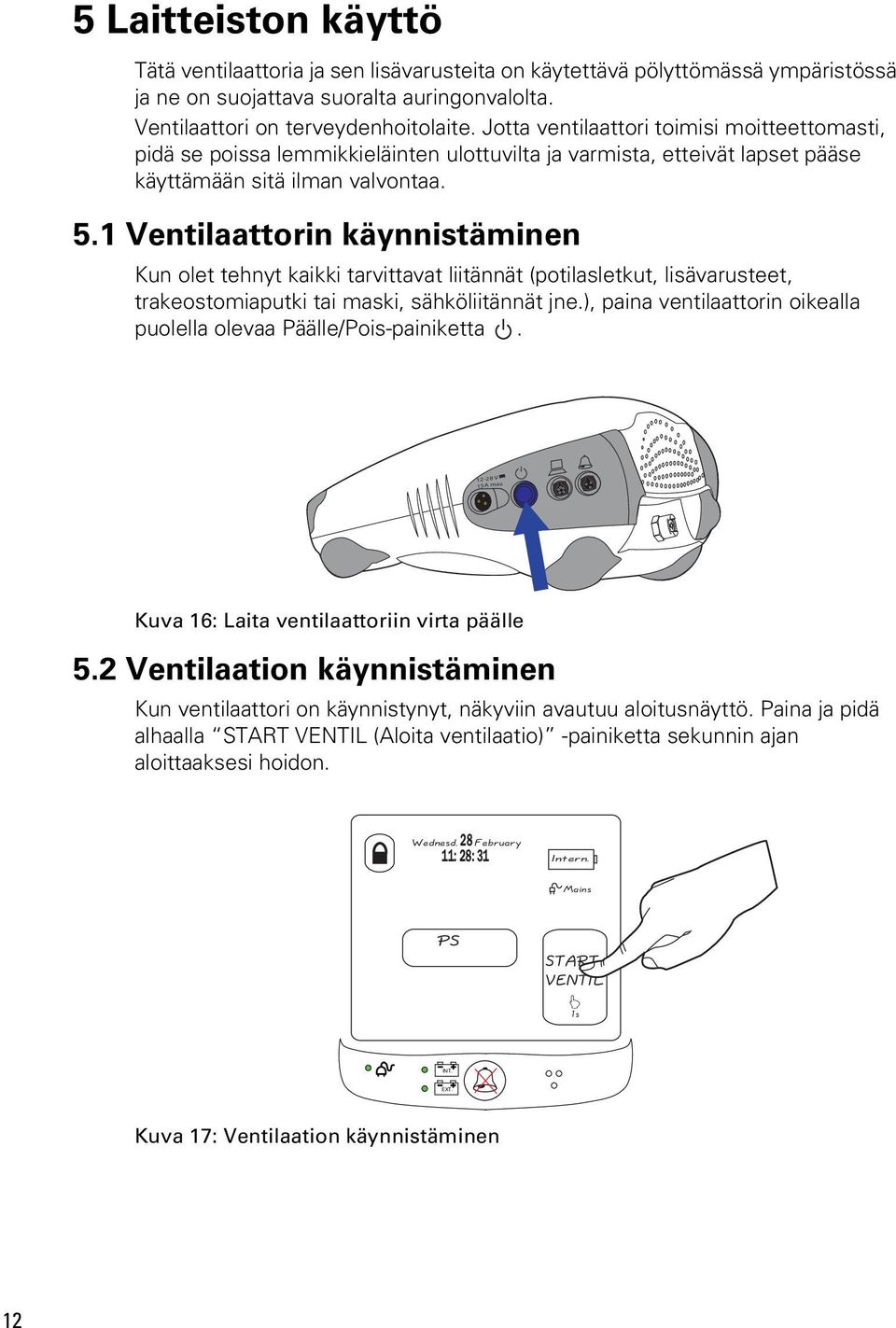 1 Ventilaattorin käynnistäminen Kun olet tehnyt kaikki tarvittavat liitännät (potilasletkut, lisävarusteet, trakeostomiaputki tai maski, sähköliitännät jne.