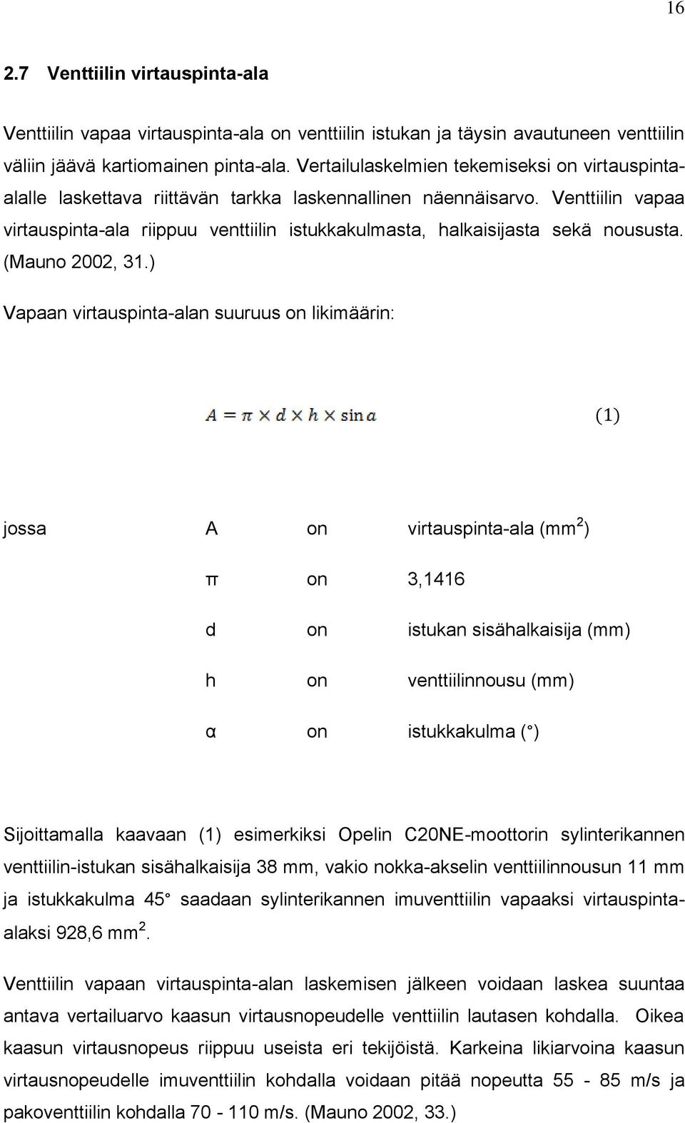 Venttiilin vapaa virtauspinta-ala riippuu venttiilin istukkakulmasta, halkaisijasta sekä noususta. (Mauno 2002, 31.