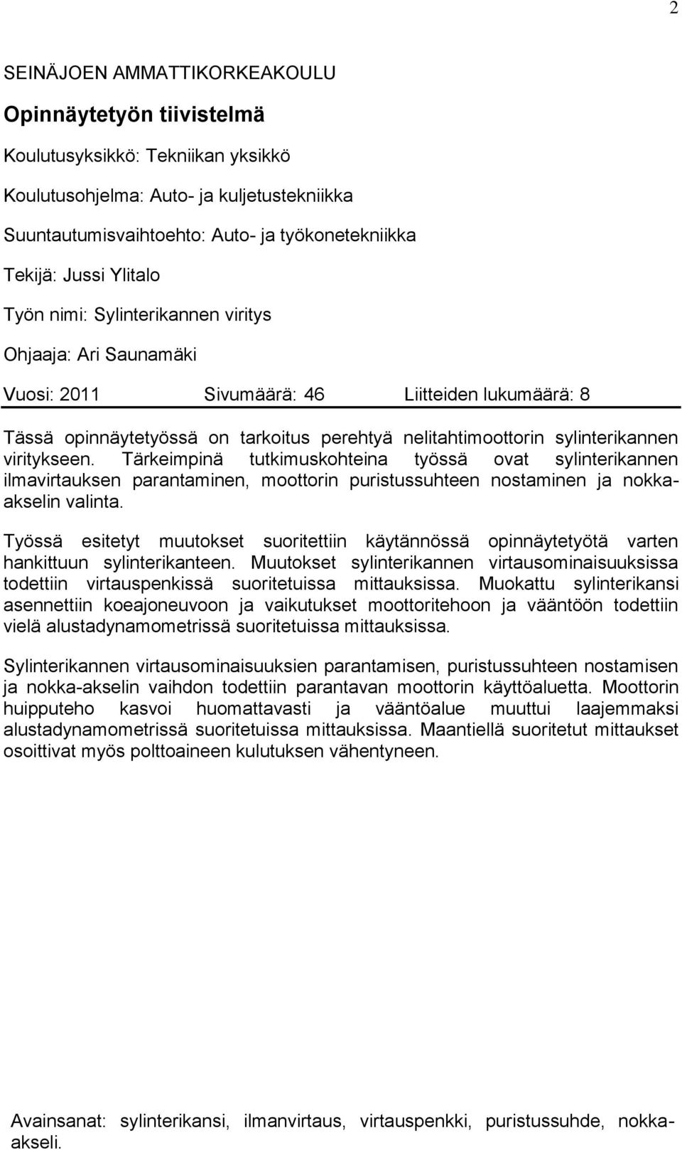 viritykseen. Tärkeimpinä tutkimuskohteina työssä ovat sylinterikannen ilmavirtauksen parantaminen, moottorin puristussuhteen nostaminen ja nokkaakselin valinta.