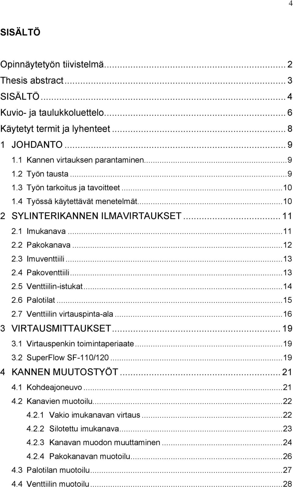 4 Pakoventtiili... 13 2.5 Venttiilin-istukat... 14 2.6 Palotilat... 15 2.7 Venttiilin virtauspinta-ala... 16 3 VIRTAUSMITTAUKSET... 19 3.1 Virtauspenkin toimintaperiaate... 19 3.2 SuperFlow SF-110/120.