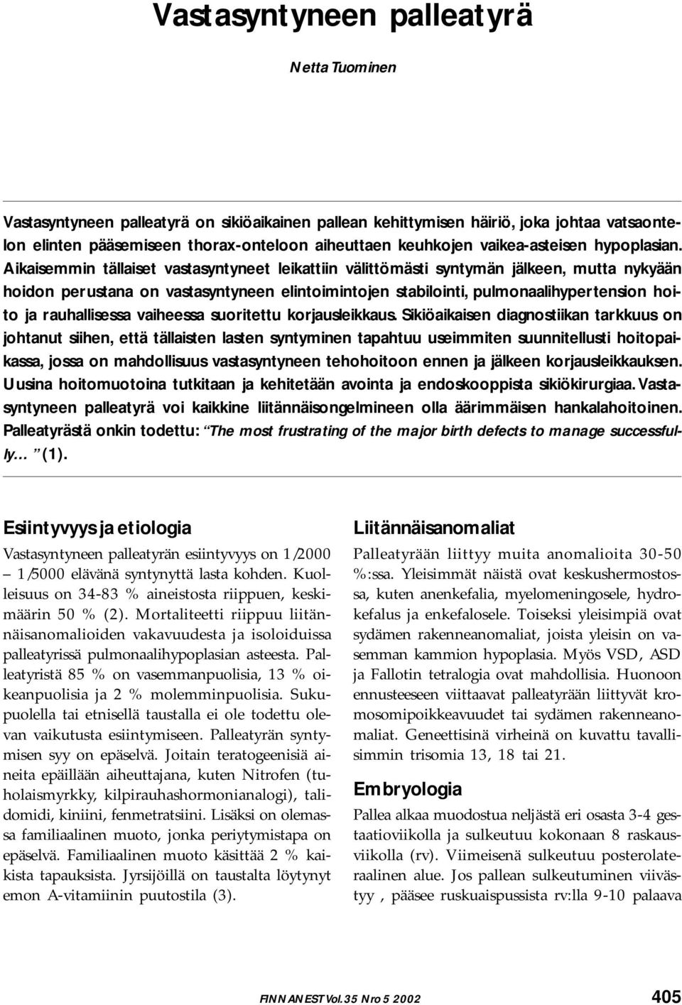 Aikaisemmin tällaiset vastasyntyneet leikattiin välittömästi syntymän jälkeen, mutta nykyään hoidon perustana on vastasyntyneen elintoimintojen stabilointi, pulmonaalihypertension hoito ja