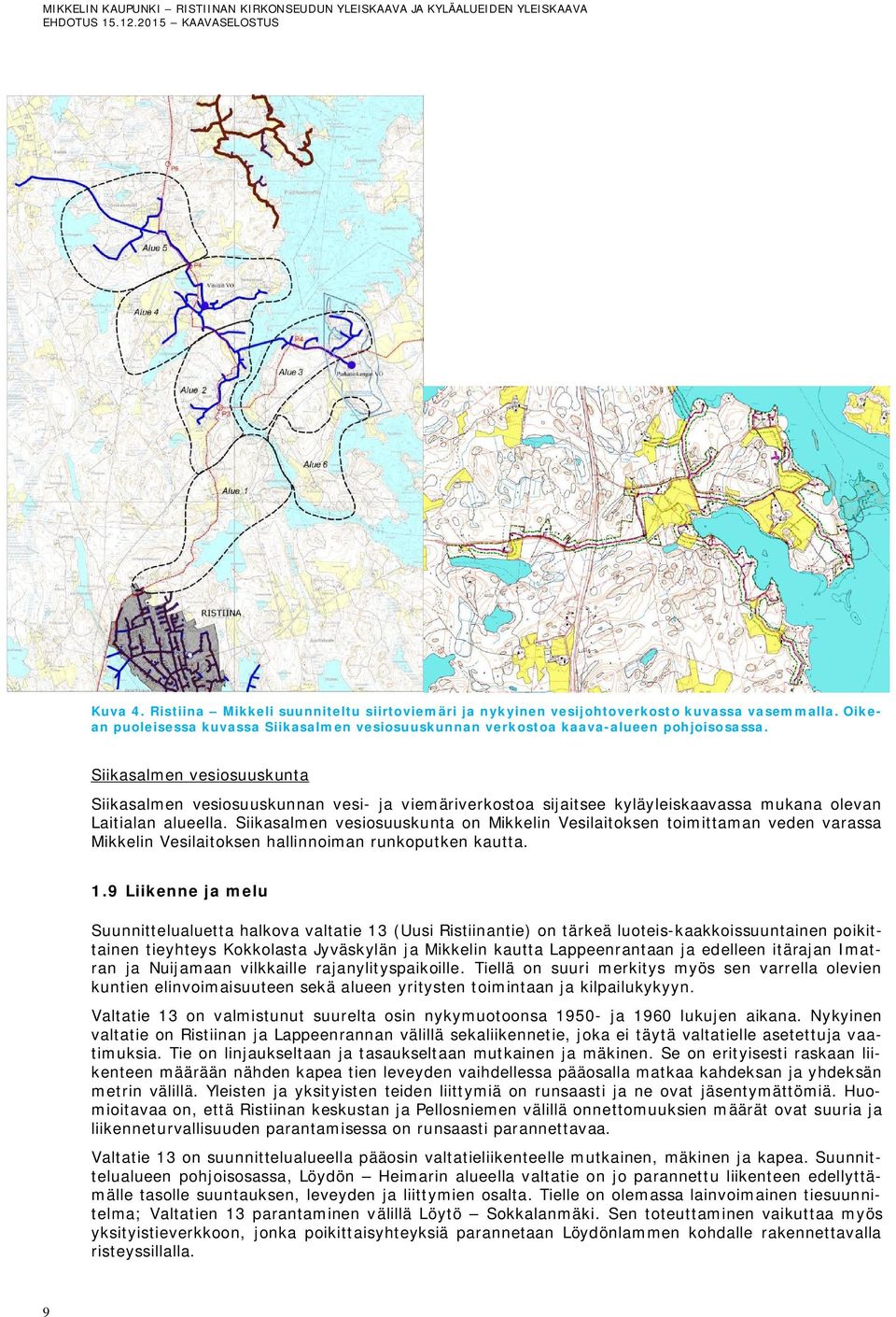 Siikasalmen vesiosuuskunta on Mikkelin Vesilaitoksen toimittaman veden varassa Mikkelin Vesilaitoksen hallinnoiman runkoputken kautta. 1.