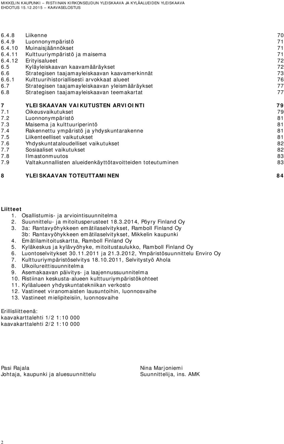 8 Strategisen taajamayleiskaavan teemakartat 77 7 YLEISKAAVAN VAIKUTUSTEN ARVIOINTI 79 7.1 Oikeusvaikutukset 79 7.2 Luonnonympäristö 81 7.3 Maisema ja kulttuuriperintö 81 7.