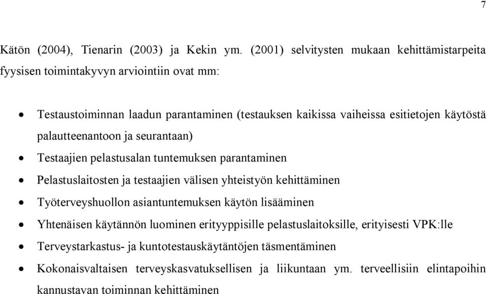 käytöstä palautteenantoon ja seurantaan) Testaajien pelastusalan tuntemuksen parantaminen Pelastuslaitosten ja testaajien välisen yhteistyön kehittäminen Työterveyshuollon