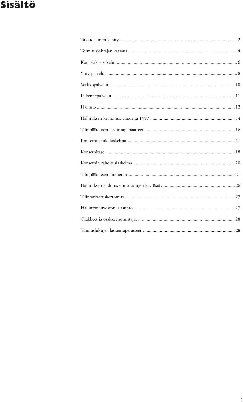 .. 16 Konsernin tuloslaskelma... 17 Konsernitase... 18 Konsernin rahoituslaskelma... 20 Tilinpäätöksen liitetiedot.