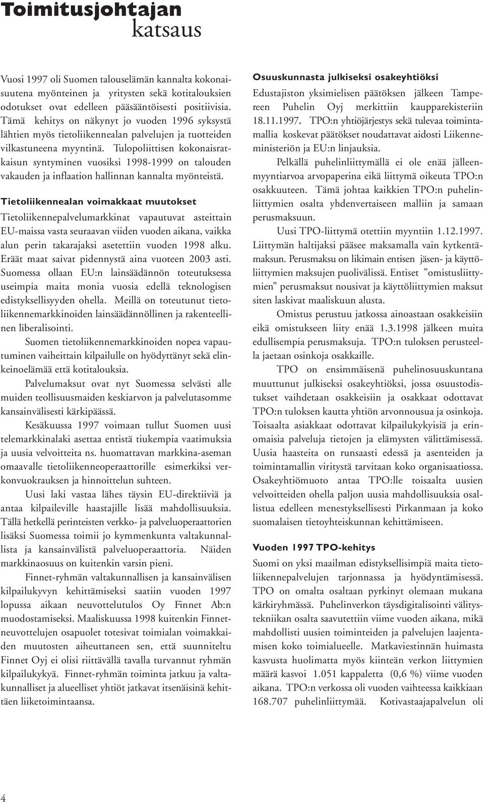 Tulopoliittisen kokonaisratkaisun syntyminen vuosiksi 1998-1999 on talouden vakauden ja inflaation hallinnan kannalta myönteistä.