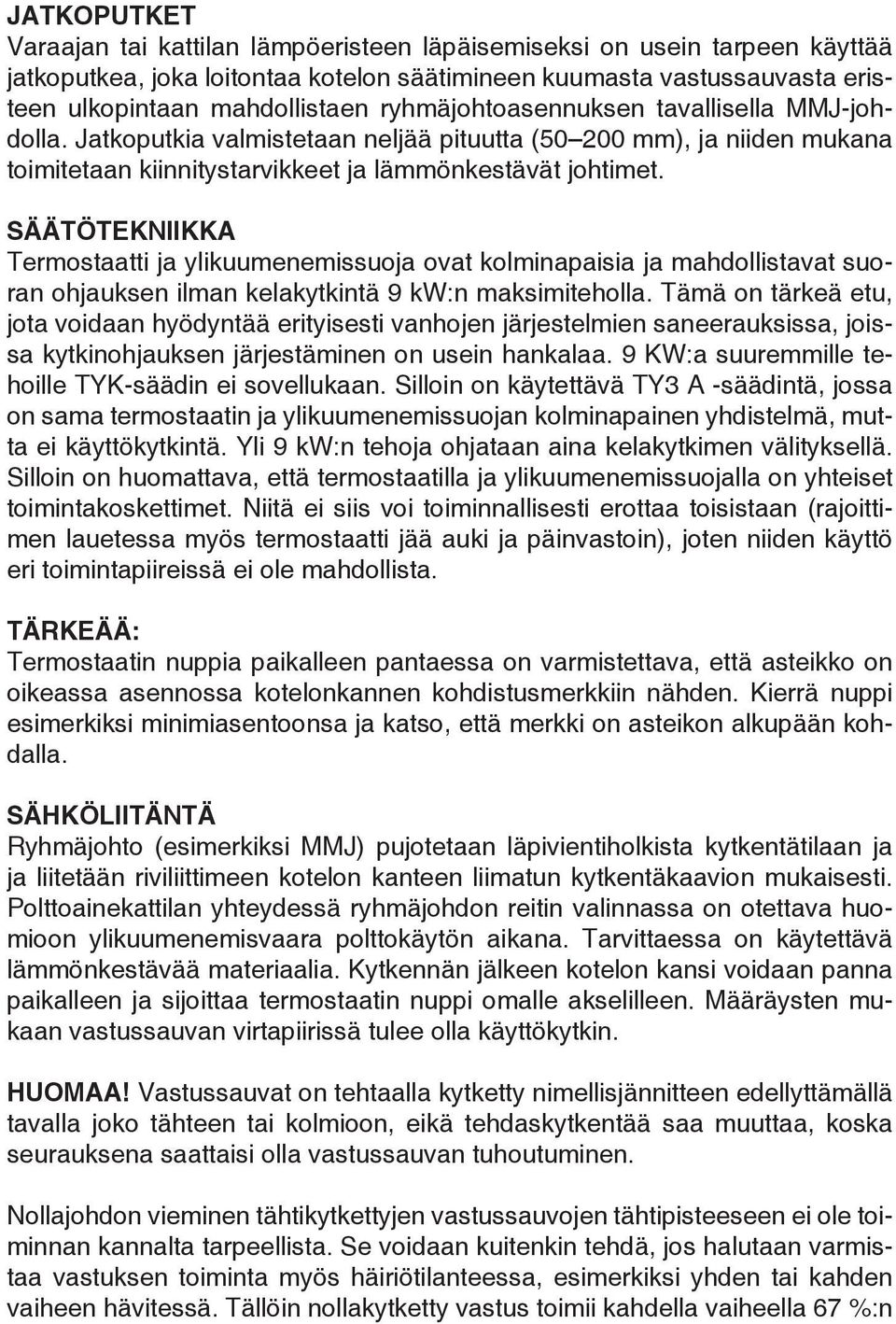 SÄÄTÖTEKNIIKKA Termostaatti ja ylikuumenemissuoja ovat kolminapaisia ja mahdollistavat suoran ohjauksen ilman kelakytkintä 9 kw:n maksimiteholla.